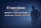 O narcisista: quando a vítima psicológica revela um cobrador espiritual